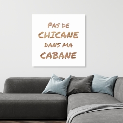 Toile 36 x 36 - Pas de chicane dans ma cabane