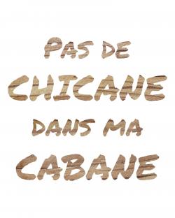 Pas de chicane dans ma cabane