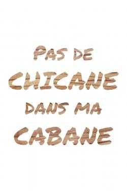 Pas de chicane dans ma cabane