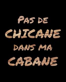 Pas de chicane dans ma cabane - noir