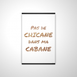 Pas de chicane dans ma cabane